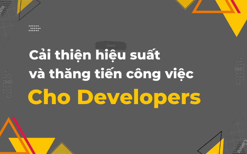 Cải thiện hiệu suất công việc và khả năng thăng tiến cho developers