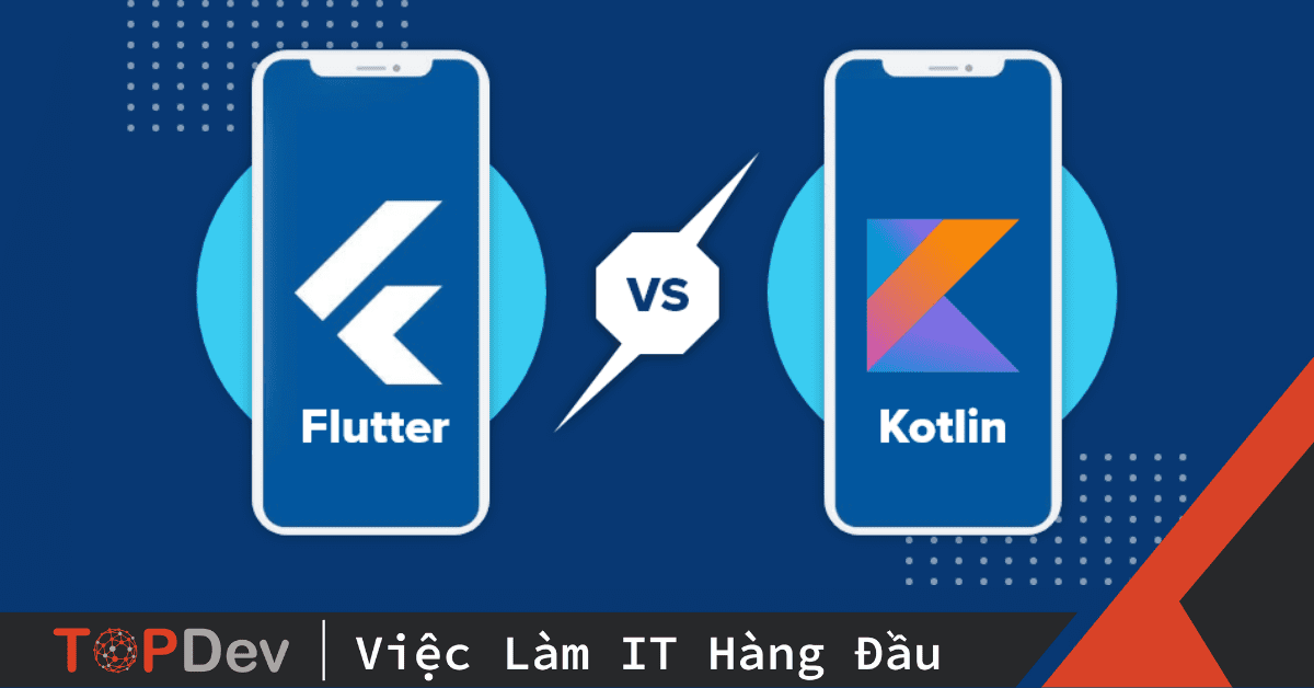 So sánh Kotlin với Flutter – Nên chọn cái nào cho lập trình Mobile?