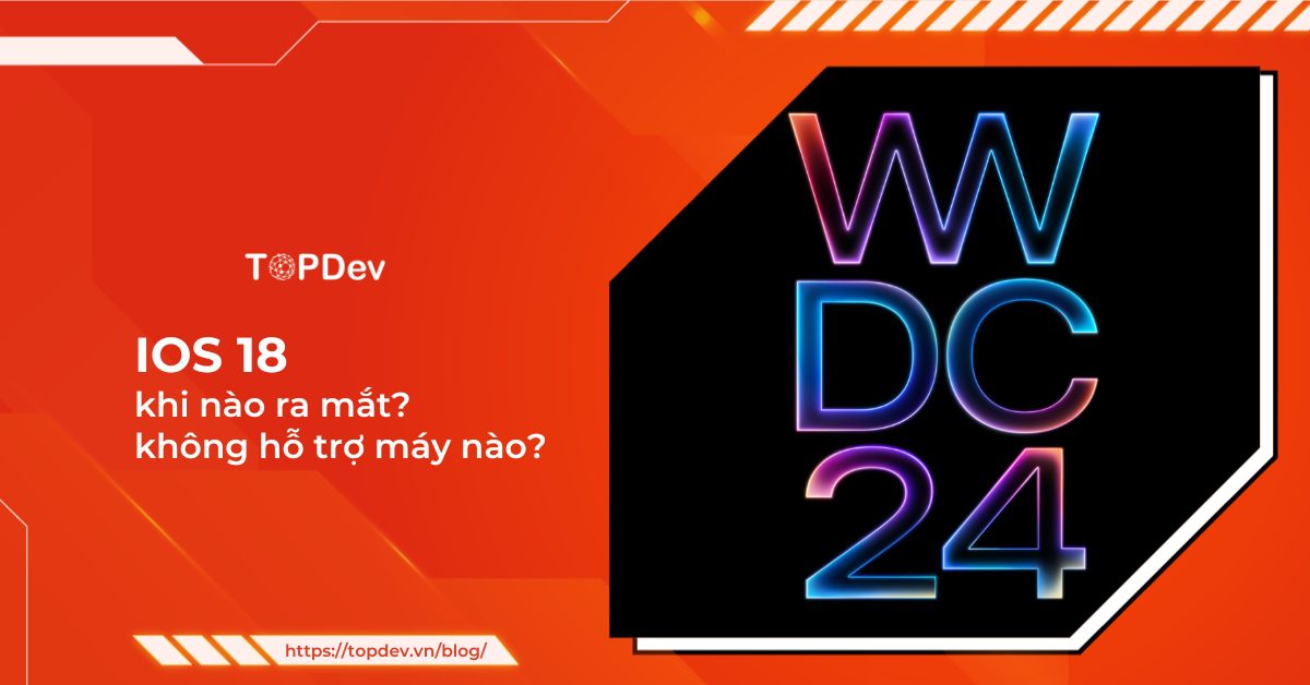 iOS 18 khi nào ra mắt? iOS 18 sẽ không hỗ trợ máy nào?