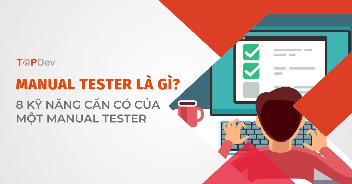 Manual Tester là gì? 8 kỹ năng cần có của một Manual Tester