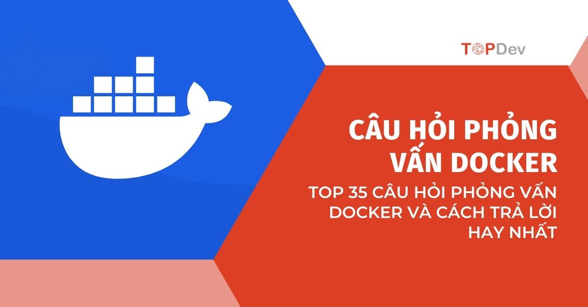 TOP 35 câu hỏi phỏng vấn Docker và cách trả lời hay nhất (Phần 1)