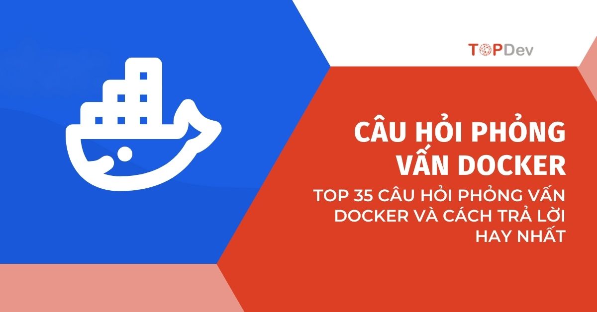 TOP 35 câu hỏi phỏng vấn Docker và cách trả lời hay nhất (Phần 2)
