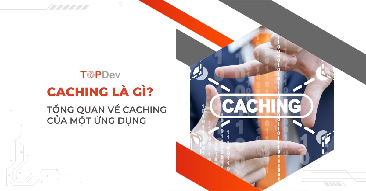 Caching là gì? Tổng quan về caching của một ứng dụng