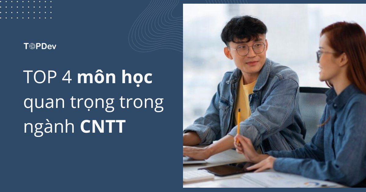 TOP 4 môn học quan trọng trong ngành công nghệ thông tin