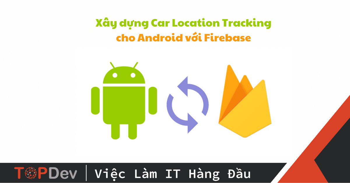 Xây dựng Car Location Tracking cho Android với Firebase