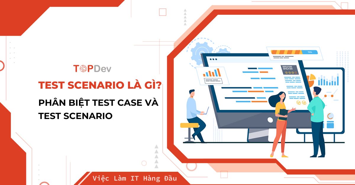 Test Scenario là gì? Phân biệt Test Case và Test Scenario