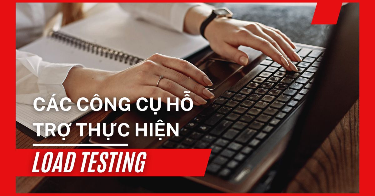 Các công cụ hỗ trợ thực hiện Load Testing
