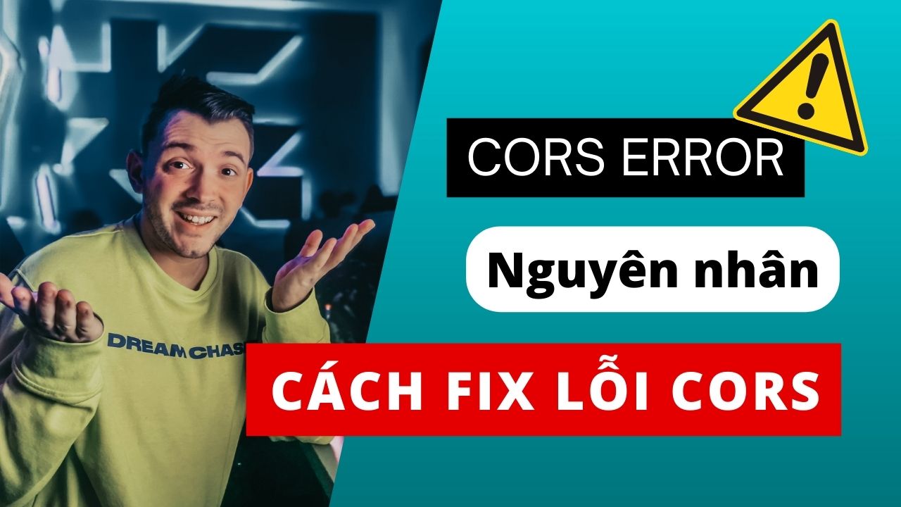 CORS error là gì? Cách xử lí các lỗi CORS phổ biến