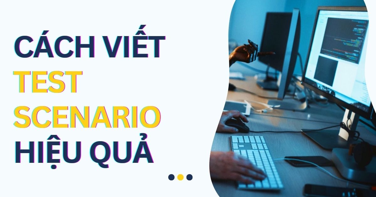 Cách viết Test Scenario hiệu quả