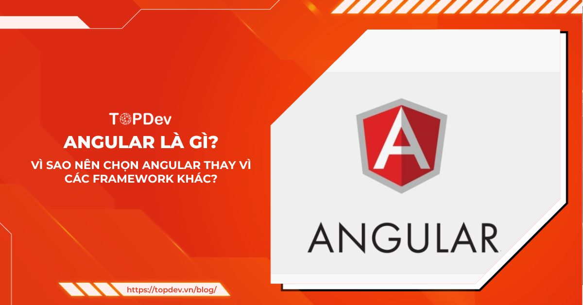 Angular là gì? Vì sao nên chọn Angular thay vì các framework khác?