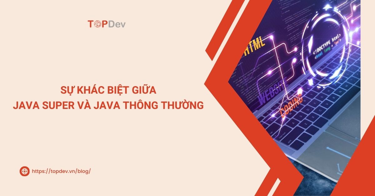 Java Super là gì? Sự khác biệt giữa Java Super và Java thông thường