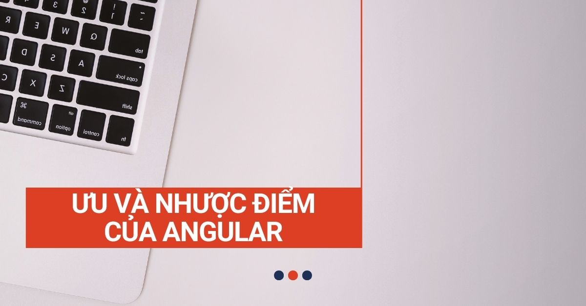 Ưu điểm và nhược điểm của Angular