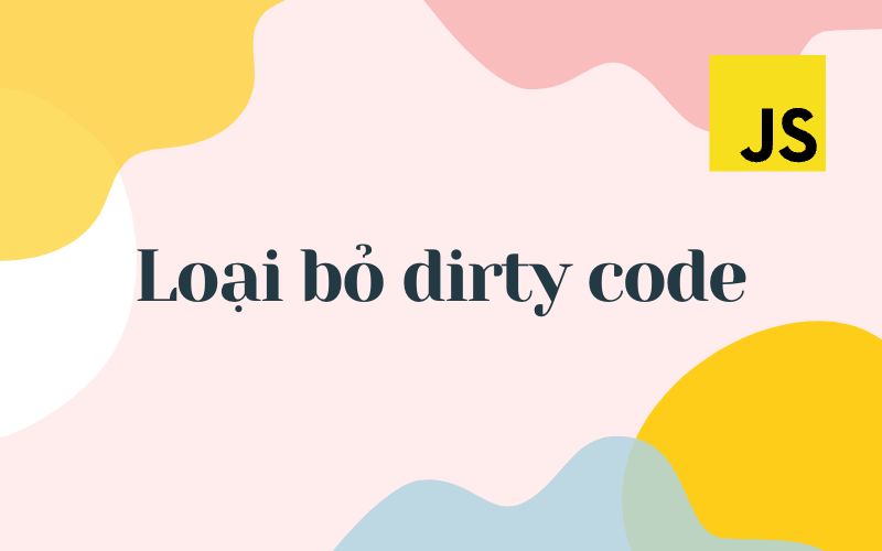 Tạm biệt dirty code trong lập trình JS