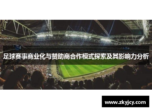 足球赛事商业化与赞助商合作模式探索及其影响力分析
